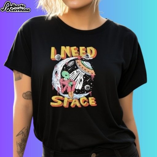 I Need Space Alien Shirt