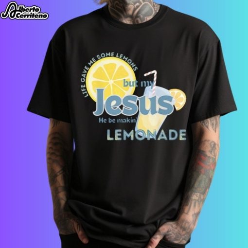 Life Gave Me Some Lemons But My Jesus He Be Making Lemonade Shirt
