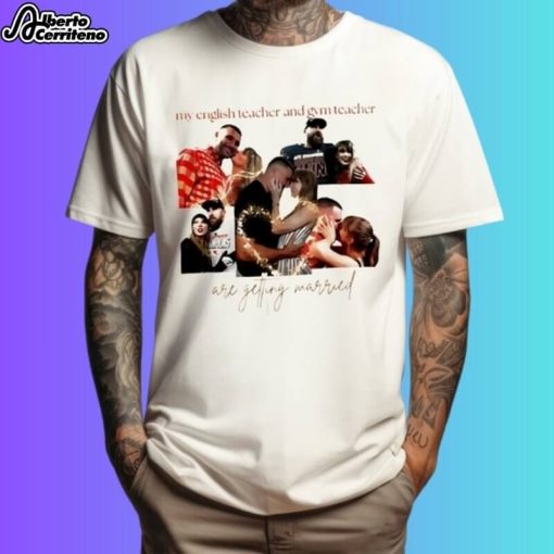 My English Teach And Gym Teacher Are Getting Married Taylor And Travis Engagement Shirt
