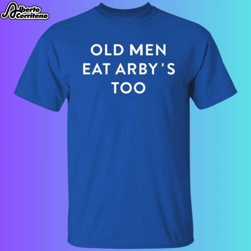 Old Men Eat Arby's Too Shirt