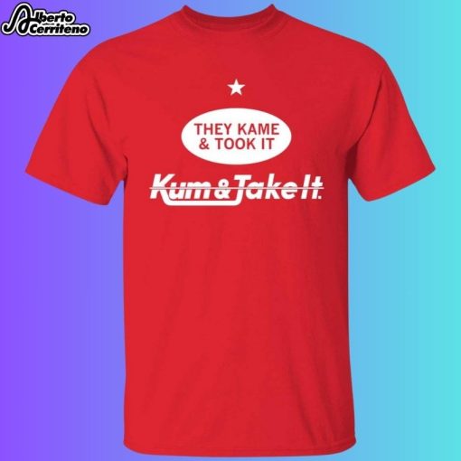 They Kame And Took It Kum And Take It Shirt