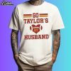 Travis Kelce Go Taylor's Husband Shirt