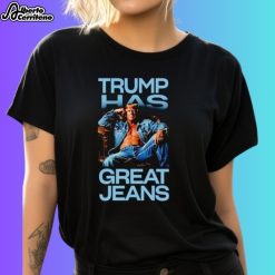 Trending Trump Has Great Jeans Shirt
