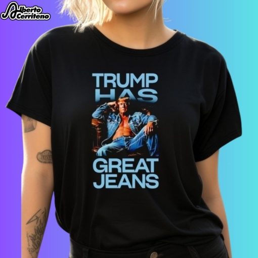 Trending Trump Has Great Jeans Shirt