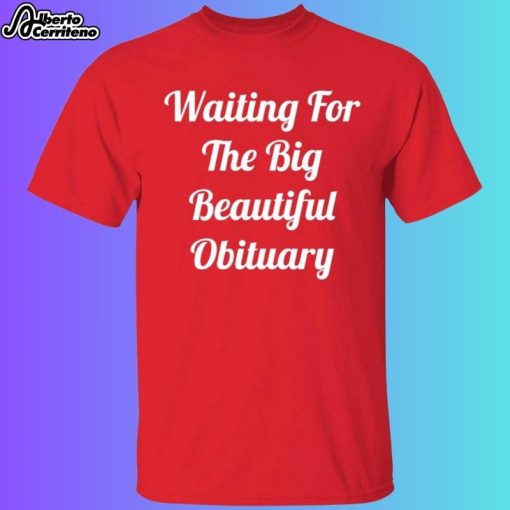 Waiting For The Big Beautiful Obituary Shirt