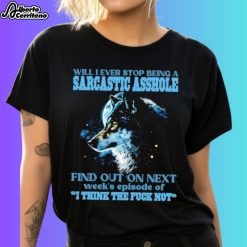 Wolf Sarcastic Asshole Find Out In Next Week's Episode Of I Think The Fuck Not Shirt