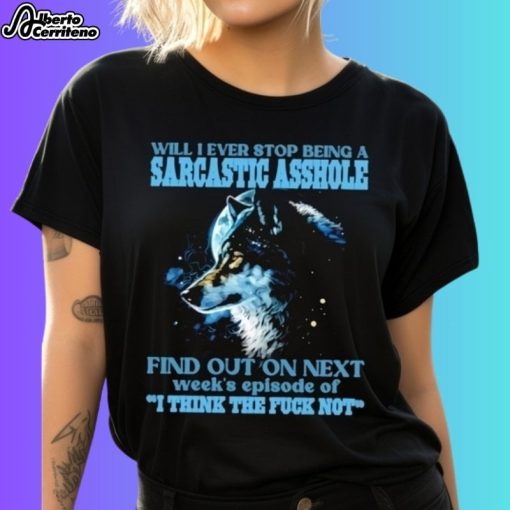 Wolf Sarcastic Asshole Find Out In Next Week's Episode Of I Think The Fuck Not Shirt