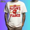 Go Taylor's Fiance Kc Chiefs Taylor And Travis Engagement Shirt