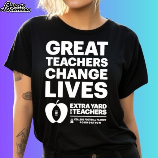 Great Teacher Change Lives Extra Yard For Teacher Football Shirt